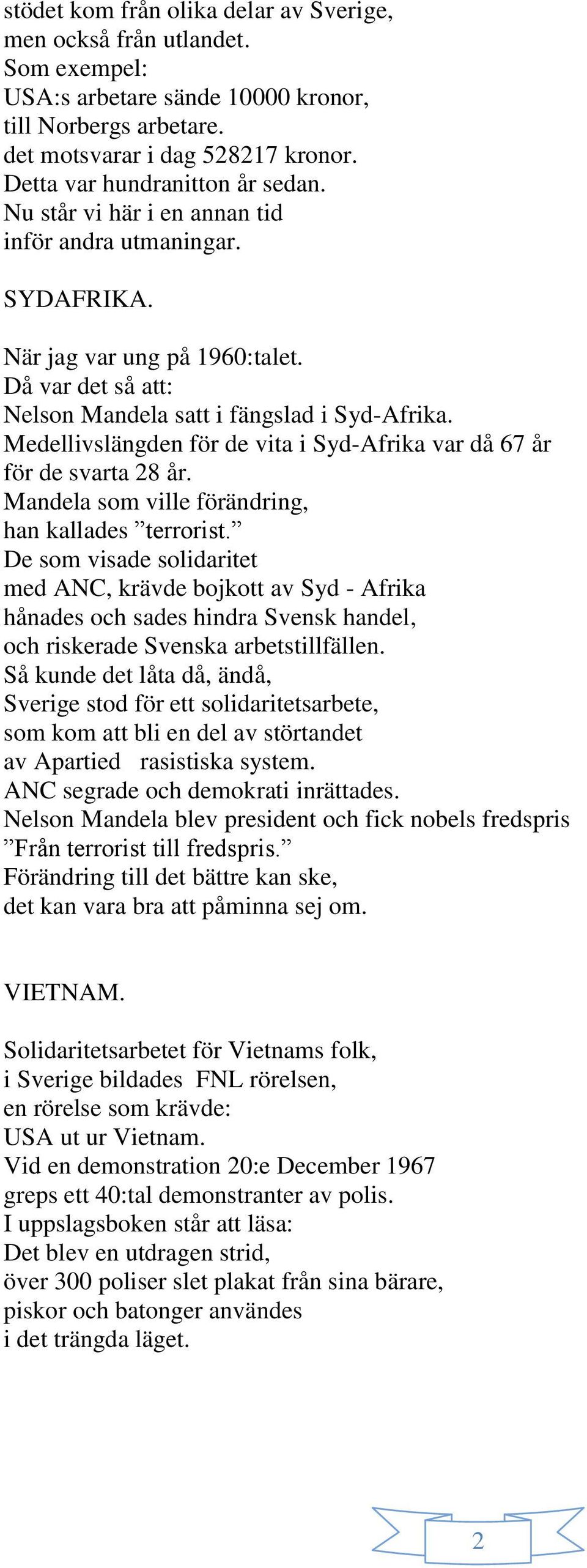 Medellivslängden för de vita i Syd-Afrika var då 67 år för de svarta 28 år. Mandela som ville förändring, han kallades terrorist.