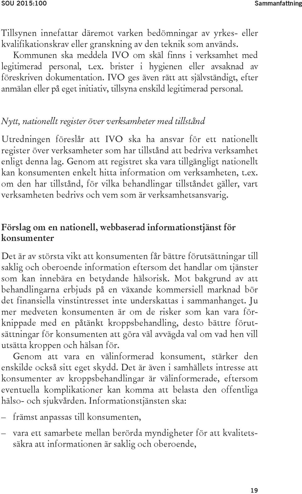 IVO ges även rätt att självständigt, efter anmälan eller på eget initiativ, tillsyna enskild legitimerad personal.