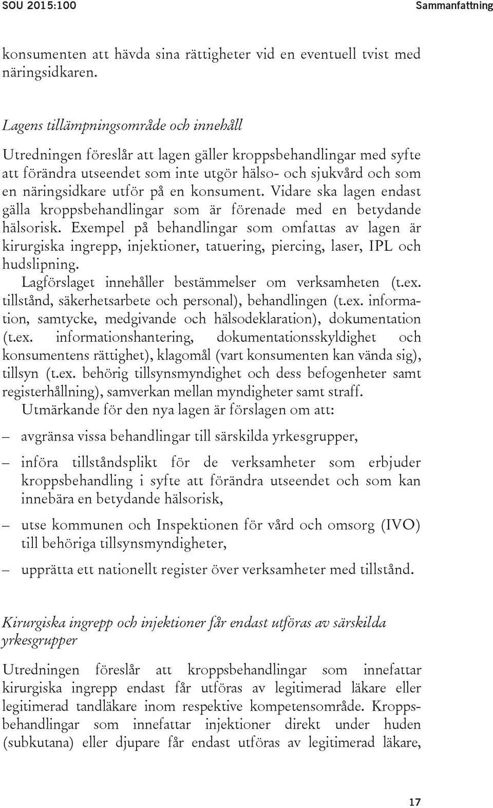 en konsument. Vidare ska lagen endast gälla kroppsbehandlingar som är förenade med en betydande hälsorisk.