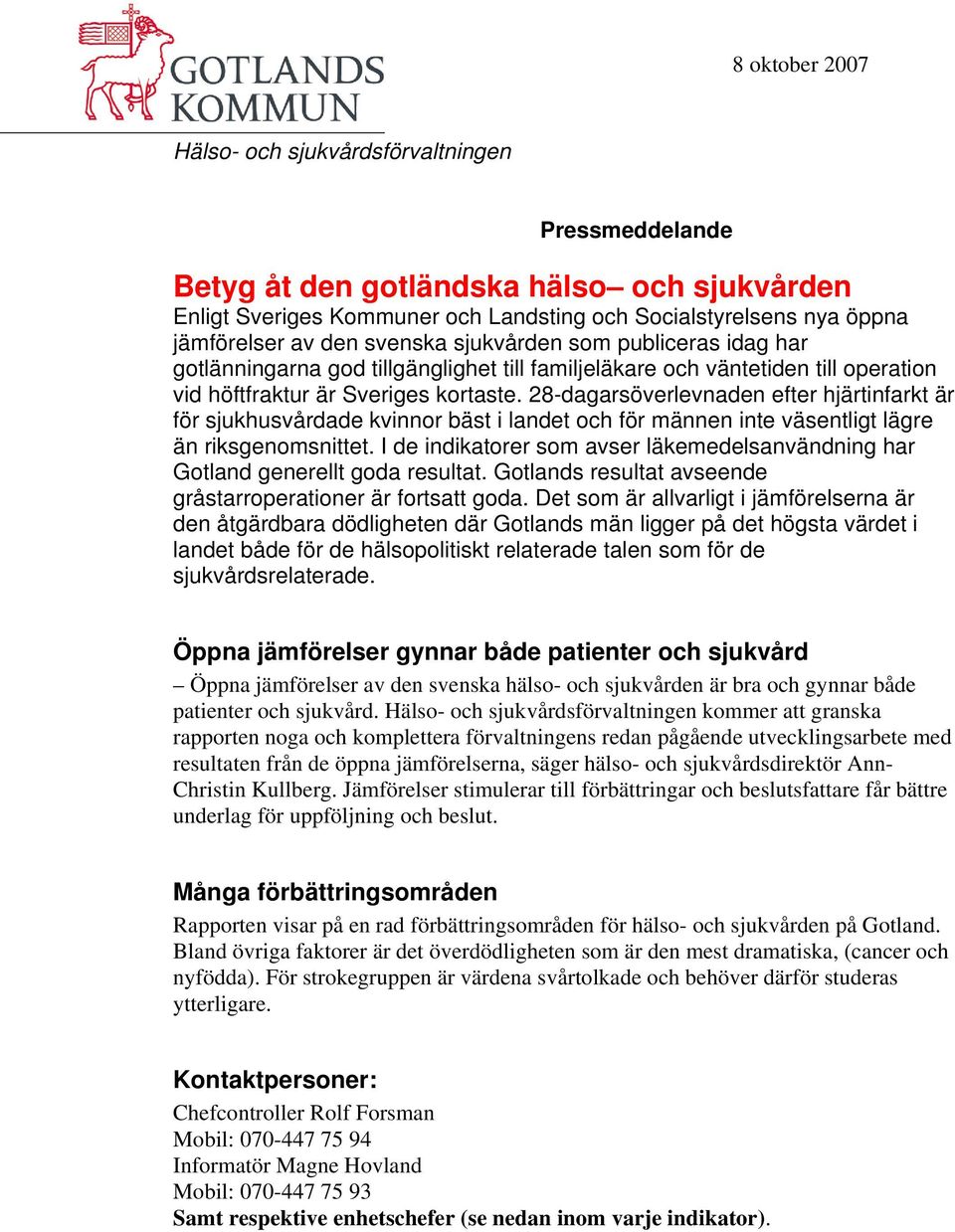 28-dagarsöverlevnaden efter hjärtinfarkt är för sjukhusvårdade kvinnor bäst i landet och för männen inte väsentligt lägre än riksgenomsnittet.