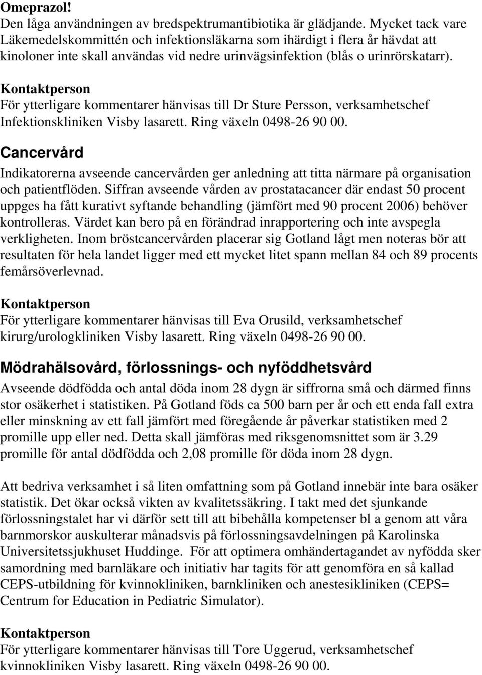 För ytterligare kommentarer hänvisas till Dr Sture Persson, verksamhetschef Infektionskliniken Visby lasarett. Ring växeln 0498-26 90 00.