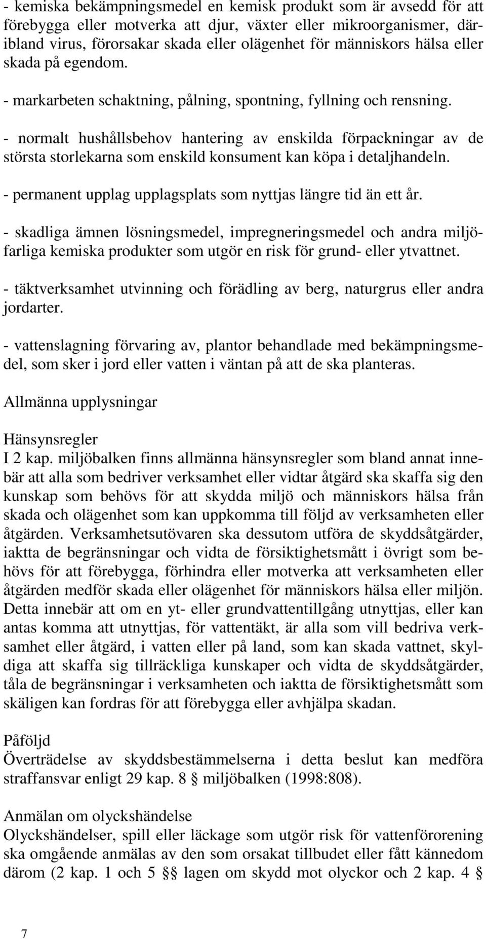 - normalt hushållsbehov hantering av enskilda förpackningar av de största storlekarna som enskild konsument kan köpa i detaljhandeln. - permanent upplag upplagsplats som nyttjas längre tid än ett år.