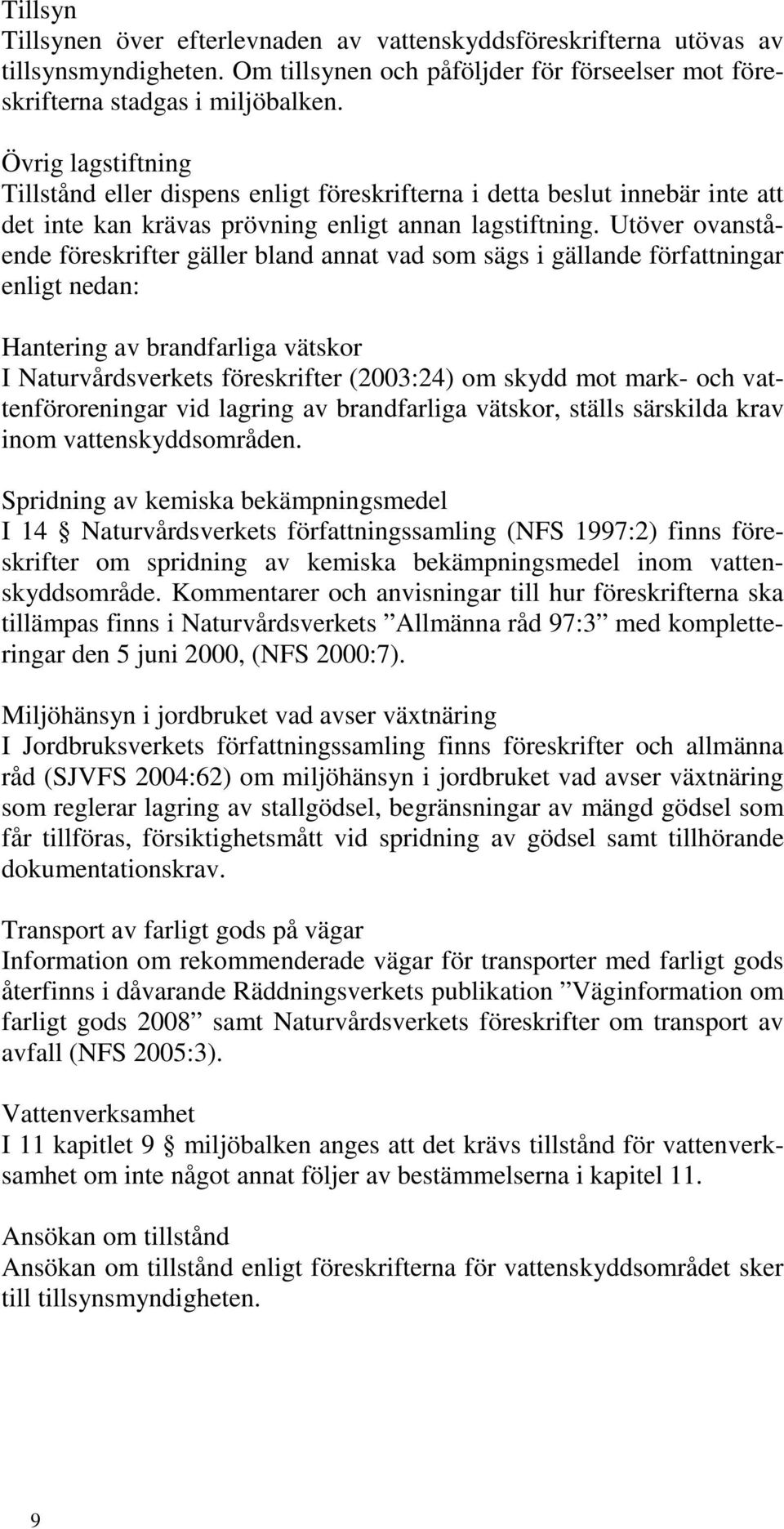 Utöver ovanstående föreskrifter gäller bland annat vad som sägs i gällande författningar enligt nedan: Hantering av brandfarliga vätskor I Naturvårdsverkets föreskrifter (2003:24) om skydd mot mark-