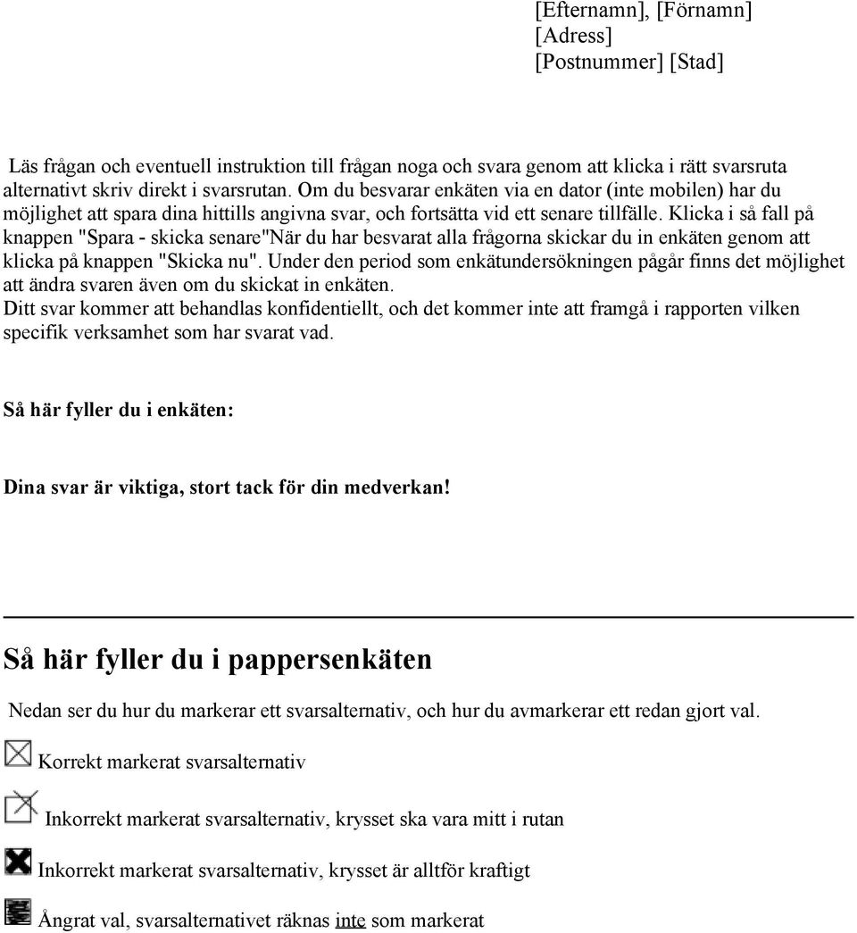 Klicka i så fall på knappen "Spara - skicka senare"när du har besvarat alla frågorna skickar du in enkäten genom att klicka på knappen "Skicka nu".