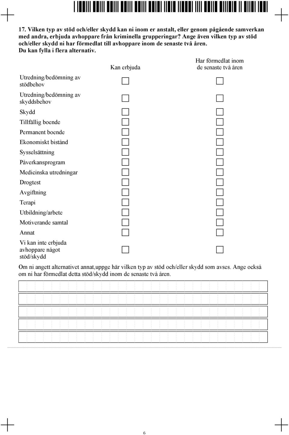 Utredning/bedömning av stödbehov Utredning/bedömning av skyddsbehov Skydd Tillfällig boende Permanent boende Ekonomiskt bistånd Sysselsättning Påverkansprogram Medicinska utredningar Drogtest