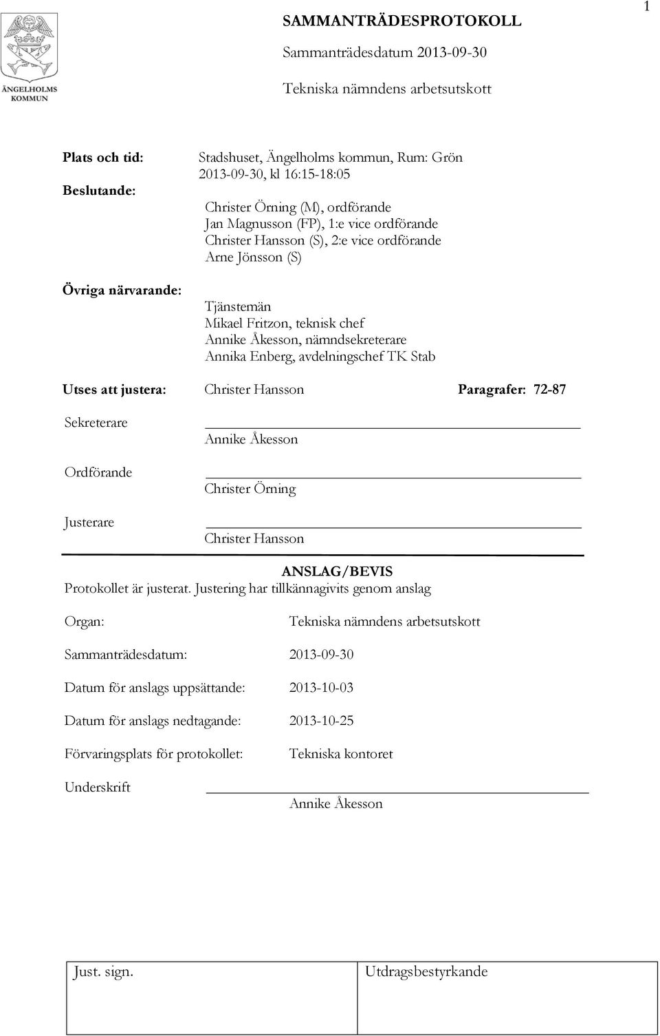 Hansson Paragrafer: 72-87 Sekreterare Ordförande Justerare _ Annike Åkesson _ Christer Örning _ Christer Hansson ANSLAG/BEVIS Protokollet är justerat.