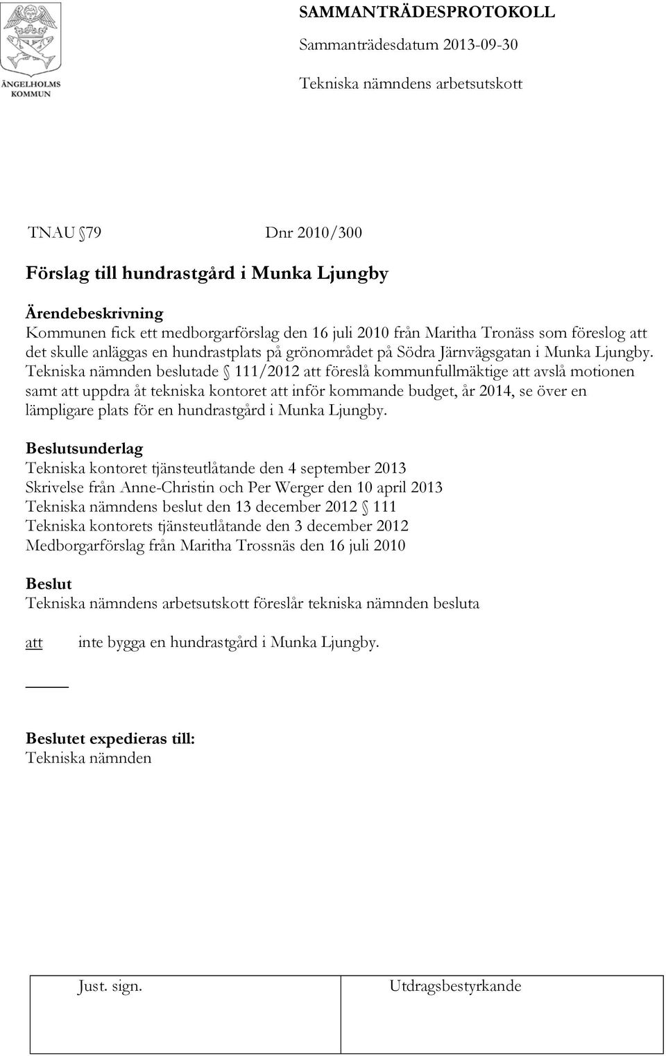 beslutade 111/2012 föreslå kommunfullmäktige avslå motionen samt uppdra åt tekniska kontoret inför kommande budget, år 2014, se över en lämpligare plats för en hundrastgård i Munka Ljungby.