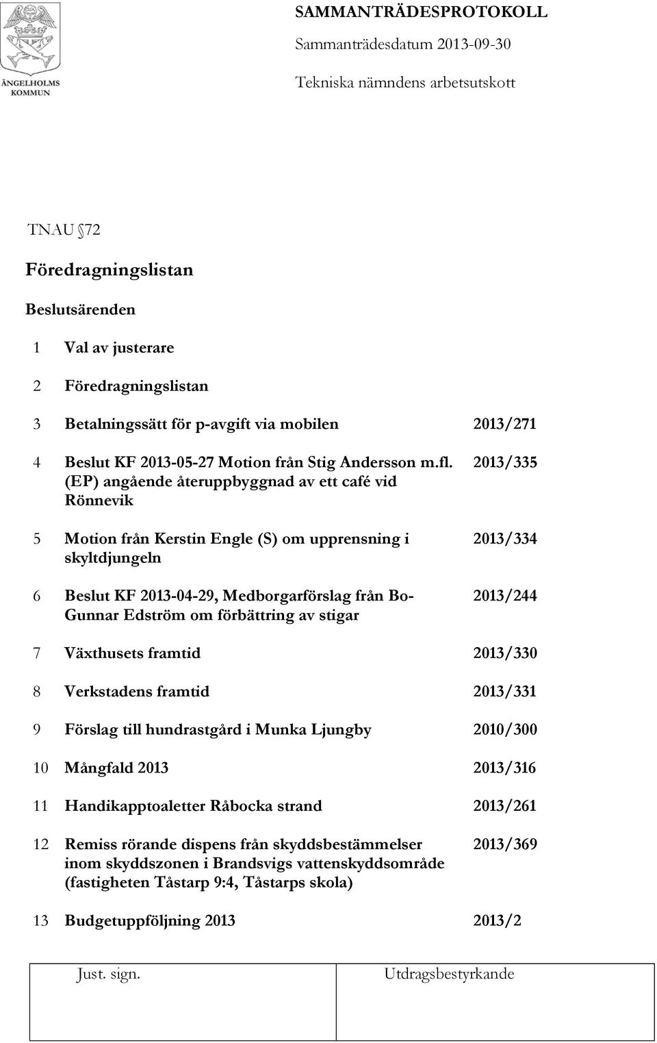 stigar 2013/335 2013/334 2013/244 7 Växthusets framtid 2013/330 8 Verkstadens framtid 2013/331 9 Förslag till hundrastgård i Munka Ljungby 2010/300 10 Mångfald 2013 2013/316 11