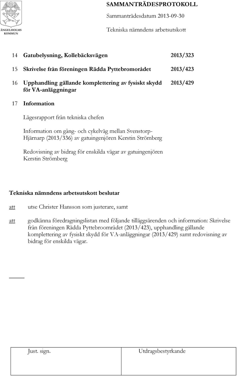 bidrag för enskilda vägar av gatuingenjören Kerstin Strömberg beslutar utse Christer Hansson som justerare, samt godkänna föredragningslistan med följande tilläggsärenden och