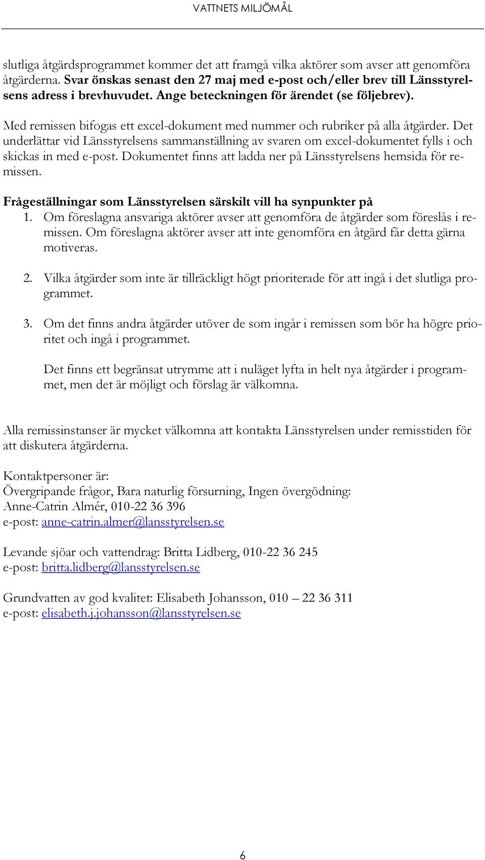 Med remissen bifogas ett excel-dokument med nummer och rubriker på alla åtgärder. Det underlättar vid Länsstyrelsens sammanställning av svaren om excel-dokumentet fylls i och skickas in med e-post.