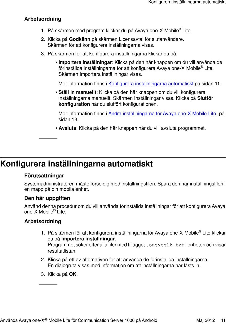 På skärmen för att konfigurera inställningarna klickar du på: Importera inställningar: Klicka på den här knappen om du vill använda de förinställda inställningarna för att konfigurera Avaya one-x