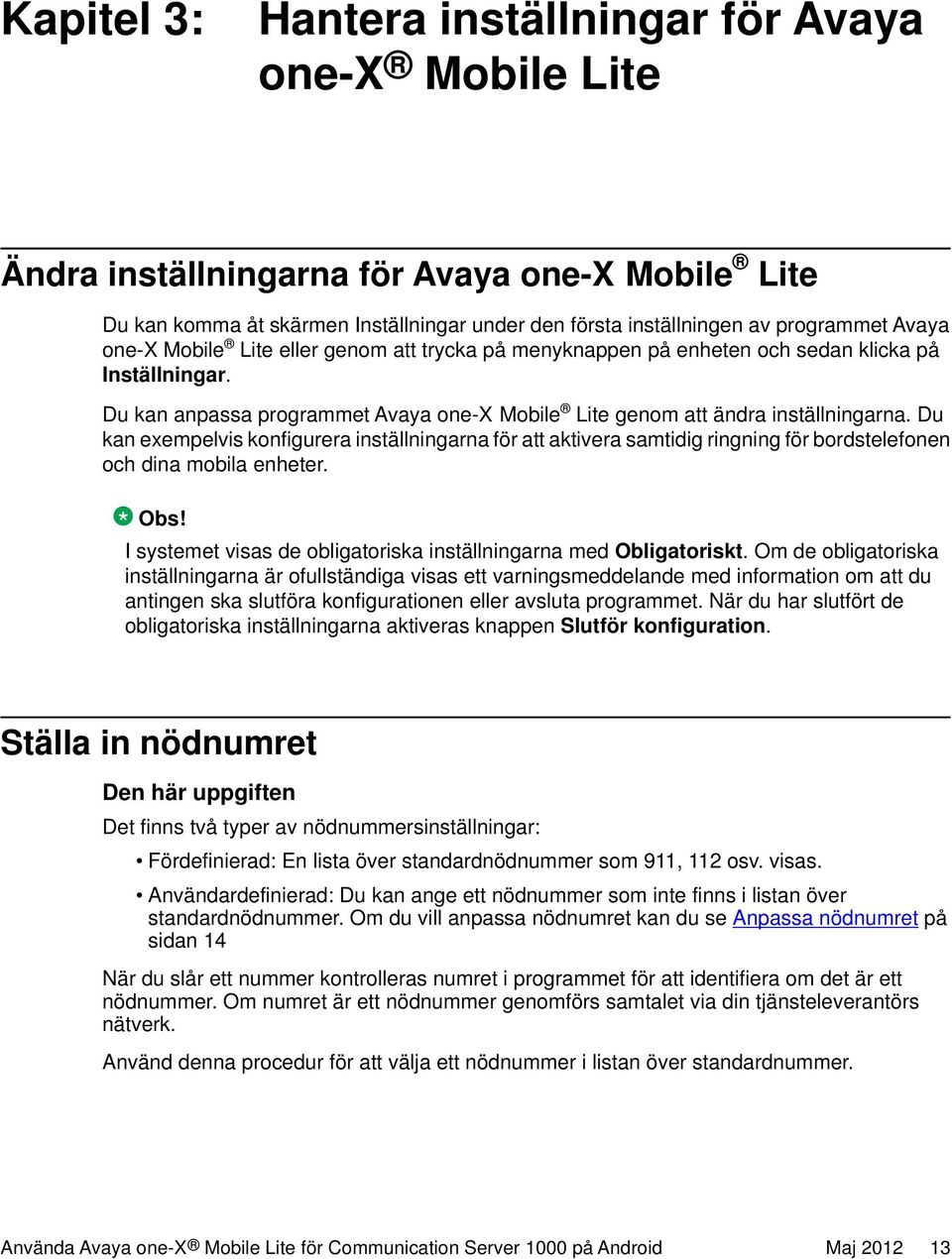 Du kan exempelvis konfigurera inställningarna för att aktivera samtidig ringning för bordstelefonen och dina mobila enheter. Obs! I systemet visas de obligatoriska inställningarna med Obligatoriskt.