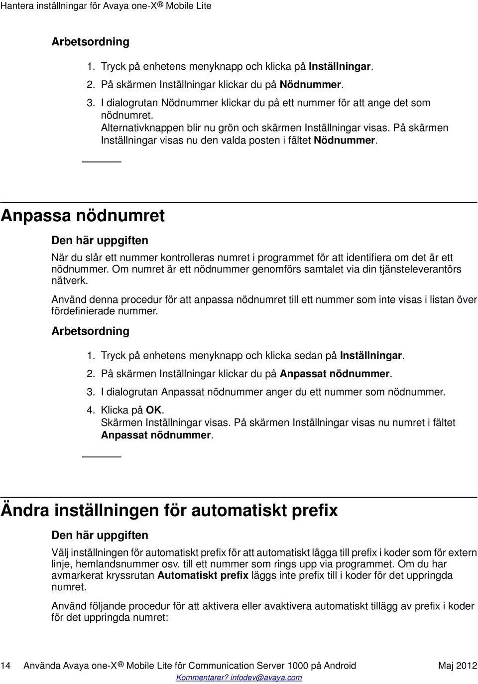 På skärmen Inställningar visas nu den valda posten i fältet Nödnummer. Anpassa nödnumret När du slår ett nummer kontrolleras numret i programmet för att identifiera om det är ett nödnummer.