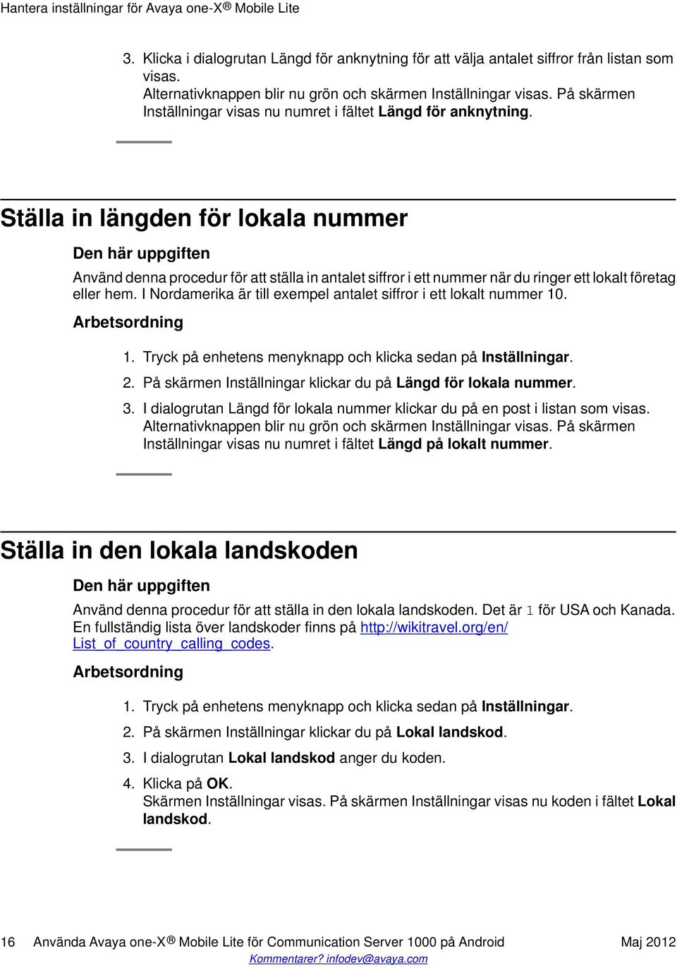 Ställa in längden för lokala nummer Använd denna procedur för att ställa in antalet siffror i ett nummer när du ringer ett lokalt företag eller hem.