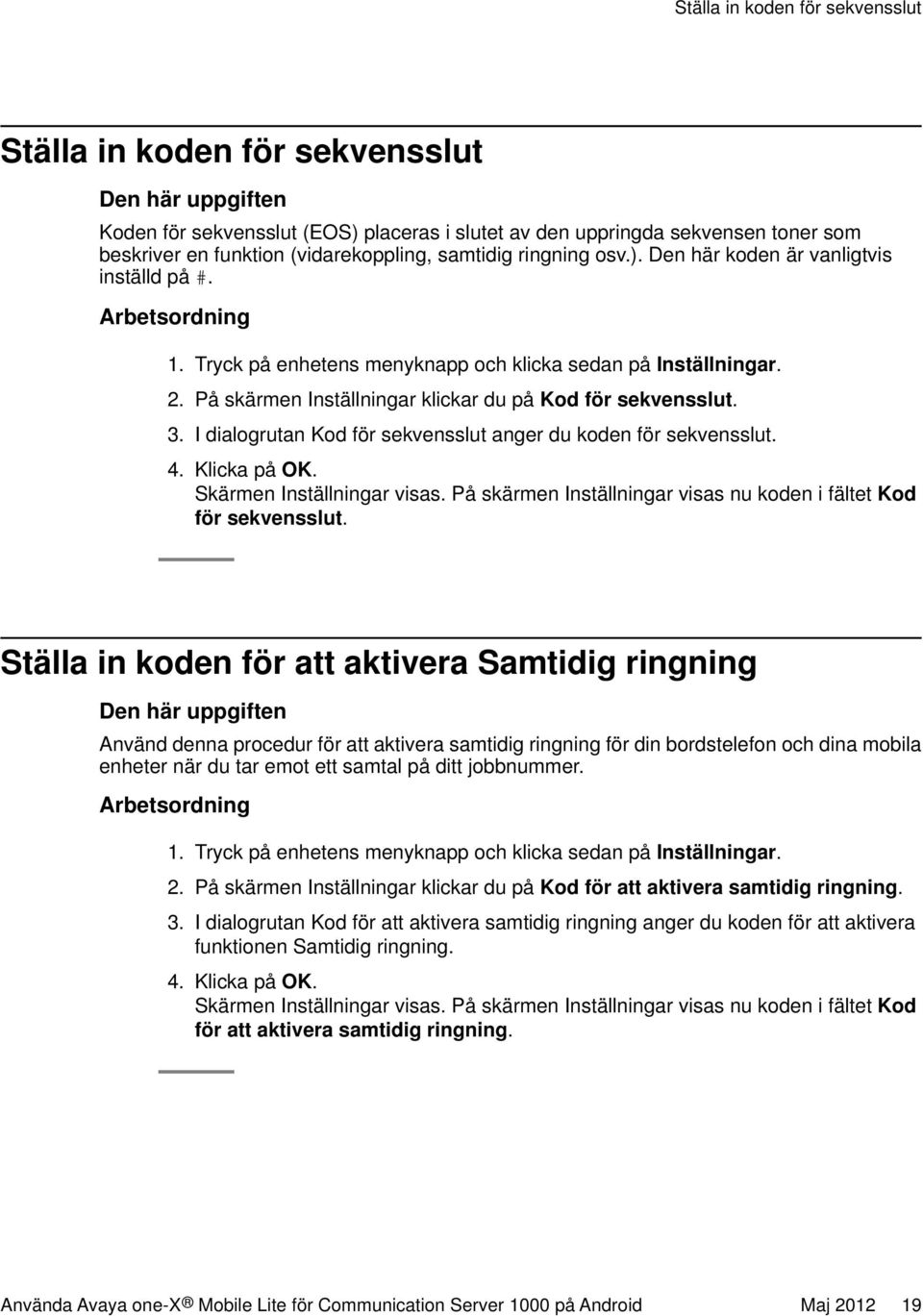 I dialogrutan Kod för sekvensslut anger du koden för sekvensslut. 4. Klicka på OK. Skärmen Inställningar visas. På skärmen Inställningar visas nu koden i fältet Kod för sekvensslut.