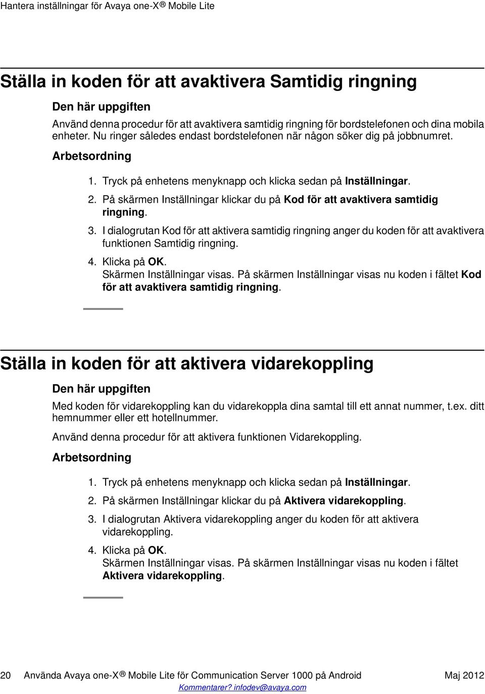 På skärmen Inställningar klickar du på Kod för att avaktivera samtidig ringning. 3. I dialogrutan Kod för att aktivera samtidig ringning anger du koden för att avaktivera funktionen Samtidig ringning.