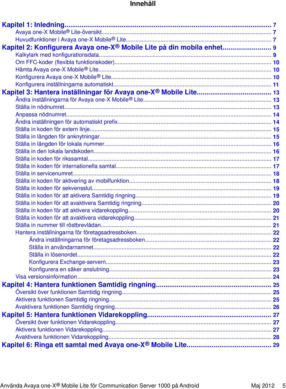 .. 10 Konfigurera inställningarna automatiskt... 11 Kapitel 3: Hantera inställningar för Avaya one-x Mobile Lite... 13 Ändra inställningarna för Avaya one-x Mobile Lite... 13 Ställa in nödnumret.