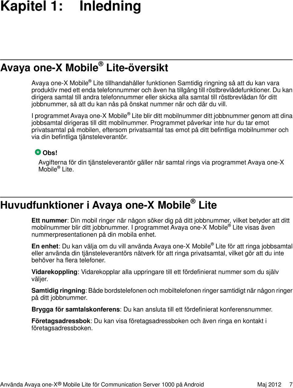 I programmet Avaya one-x Mobile Lite blir ditt mobilnummer ditt jobbnummer genom att dina jobbsamtal dirigeras till ditt mobilnummer.