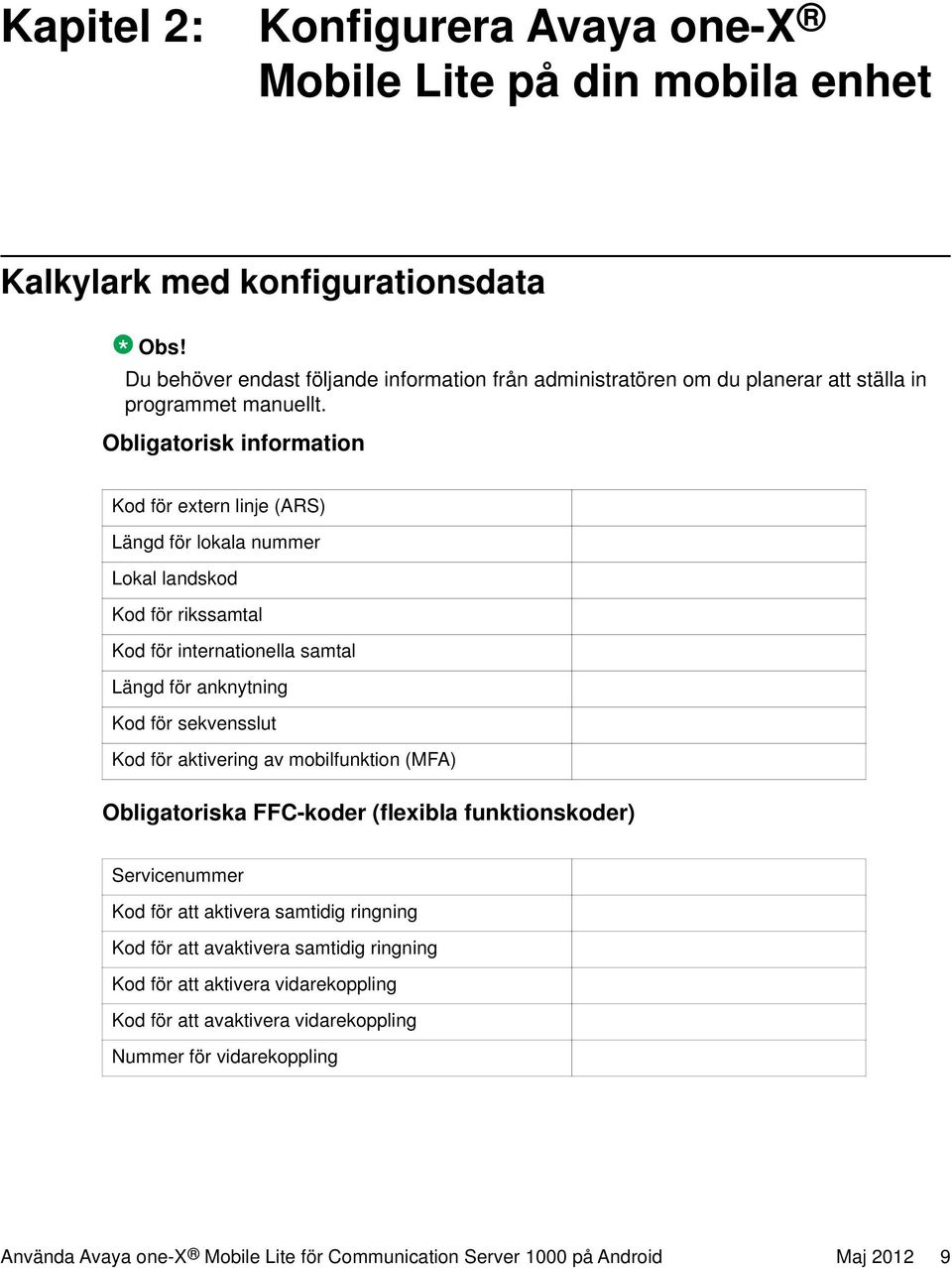 Obligatorisk information Kod för extern linje (ARS) Längd för lokala nummer Lokal landskod Kod för rikssamtal Kod för internationella samtal Längd för anknytning Kod för sekvensslut Kod för