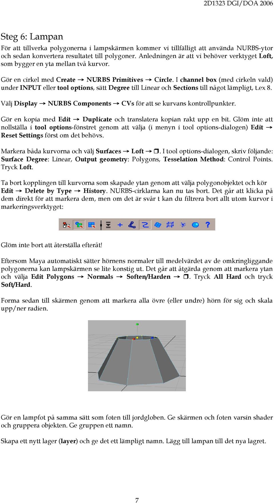 I channel box (med cirkeln vald) under INPUT eller tool options, sätt Degree till Linear och Sections till något lämpligt, t.ex 8. Välj Display NURBS Components CVs för att se kurvans kontrollpunkter.