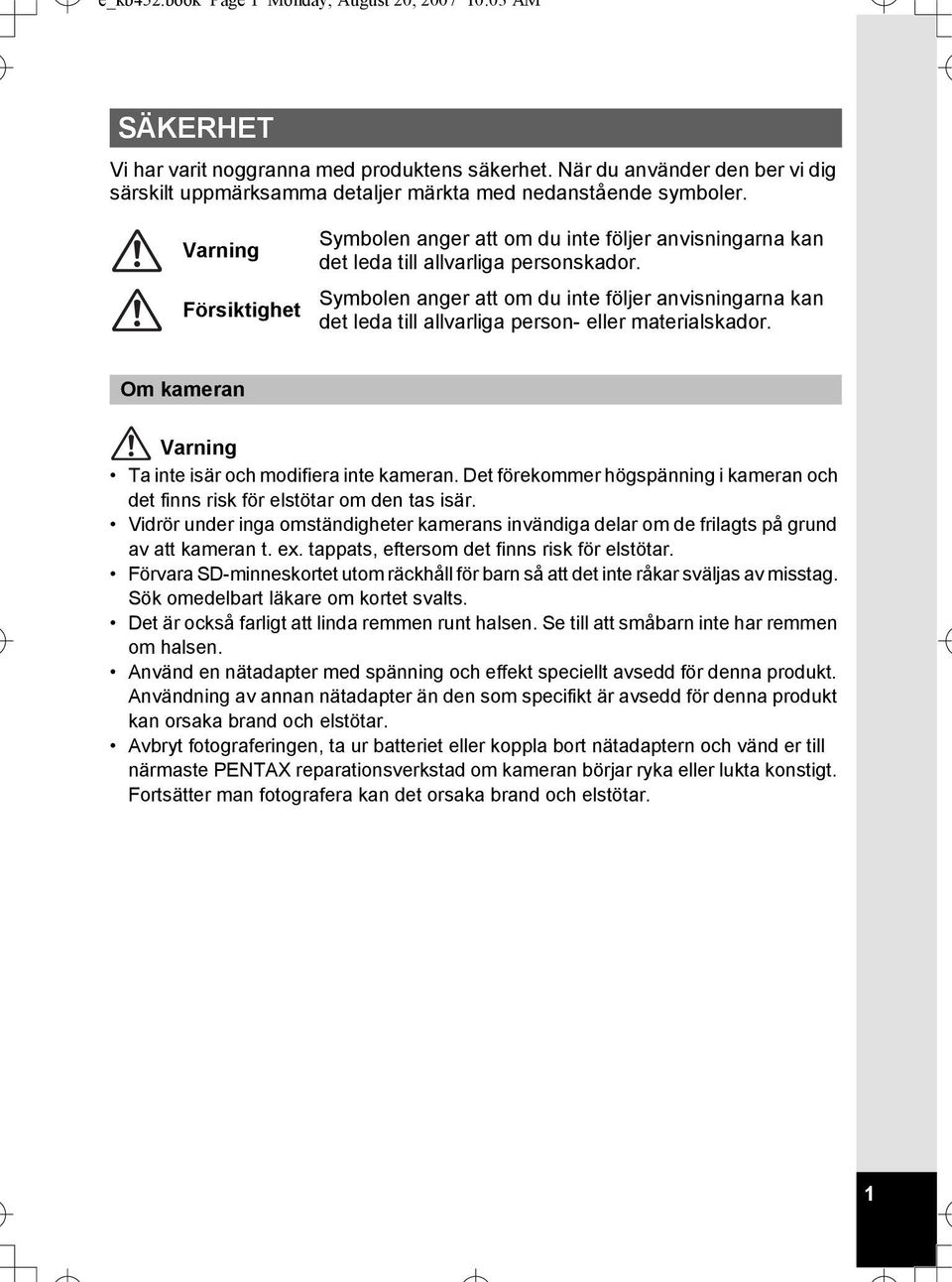 Varning Försiktighet Symbolen anger att om du inte följer anvisningarna kan det leda till allvarliga personskador.