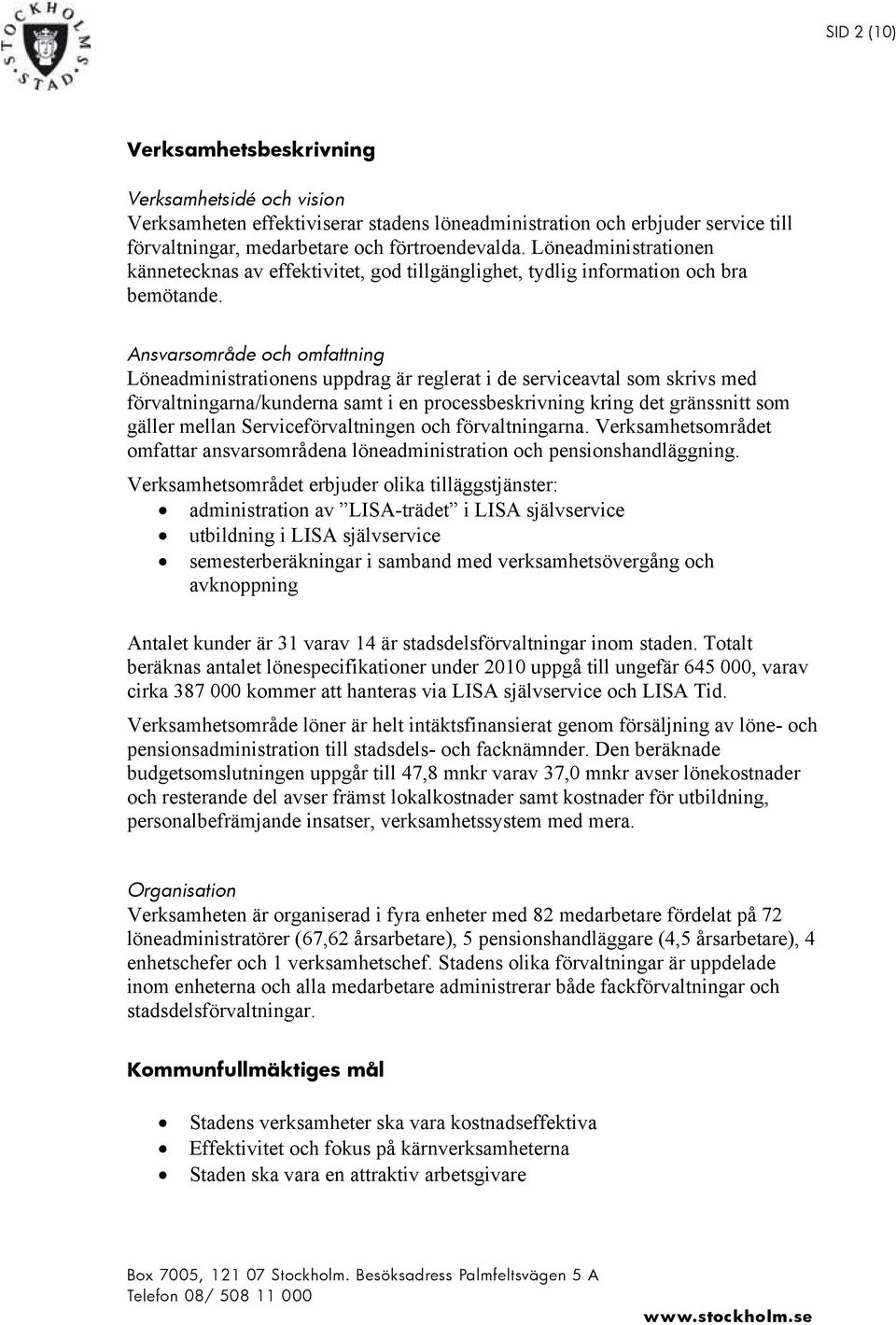 Ansvarsområde och omfattning Löneadministrationens uppdrag är reglerat i de serviceavtal som skrivs med förvaltningarna/kunderna samt i en processbeskrivning kring det gränssnitt som gäller mellan