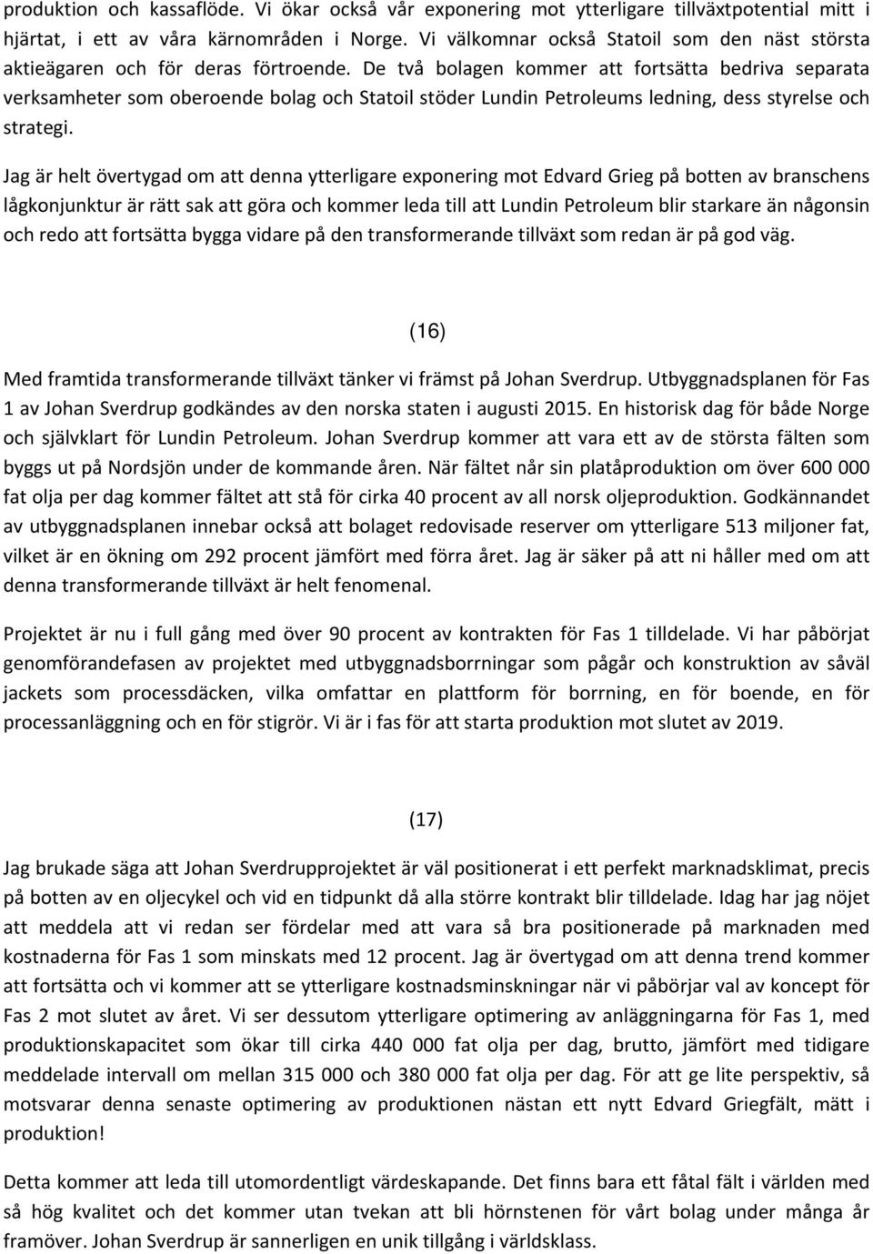 De två bolagen kommer att fortsätta bedriva separata verksamheter som oberoende bolag och Statoil stöder Lundin Petroleums ledning, dess styrelse och strategi.