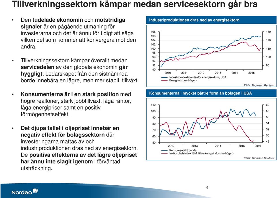 Ledarskapet från den sistnämnda borde innebära en lägre, men mer stabil, tillväxt.