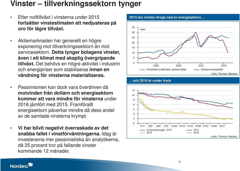 Det behövs en högre aktivitet i industrin och energipriser som stabiliseras innan en vändning för vinsterna materialiseras.