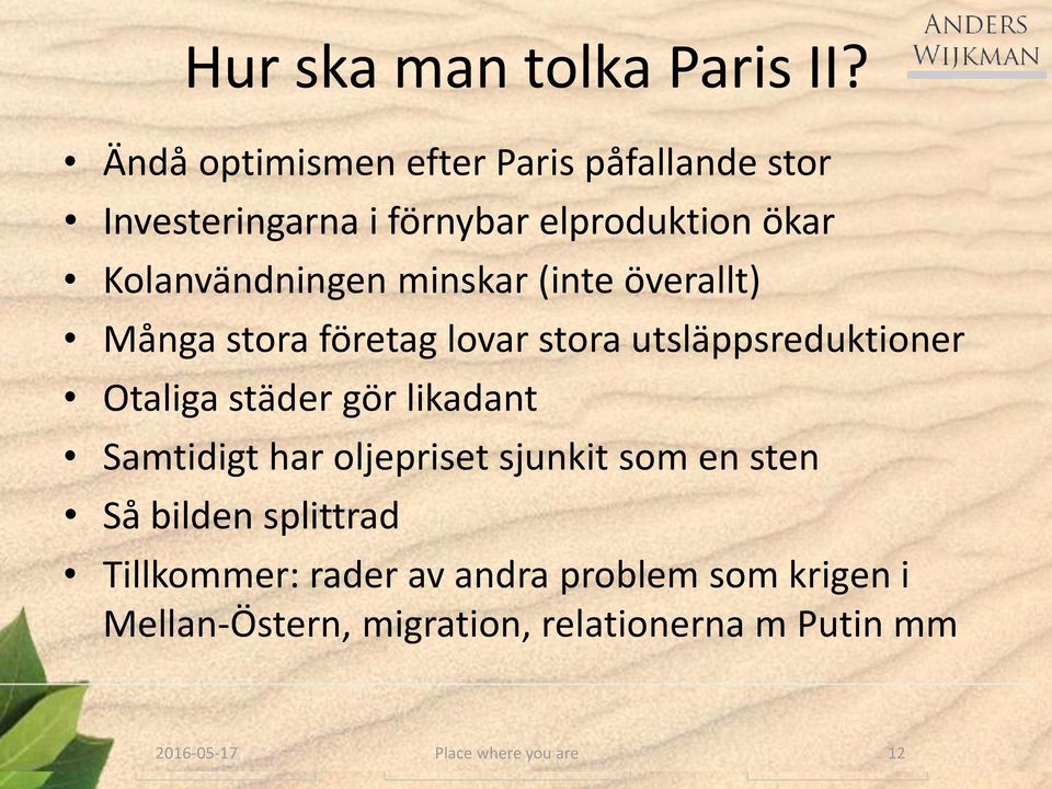 minskar (inte överallt) Många stora företag lovar stora utsläppsreduktioner Otaliga städer gör likadant