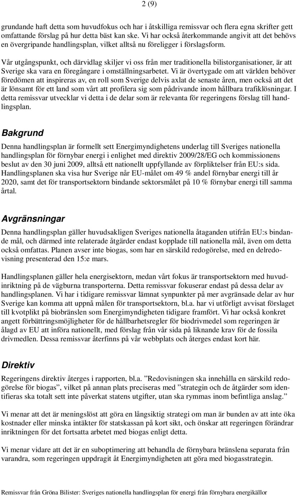 Vår utgångspunkt, och därvidlag skiljer vi oss från mer traditionella bilistorganisationer, är att Sverige ska vara en föregångare i omställningsarbetet.