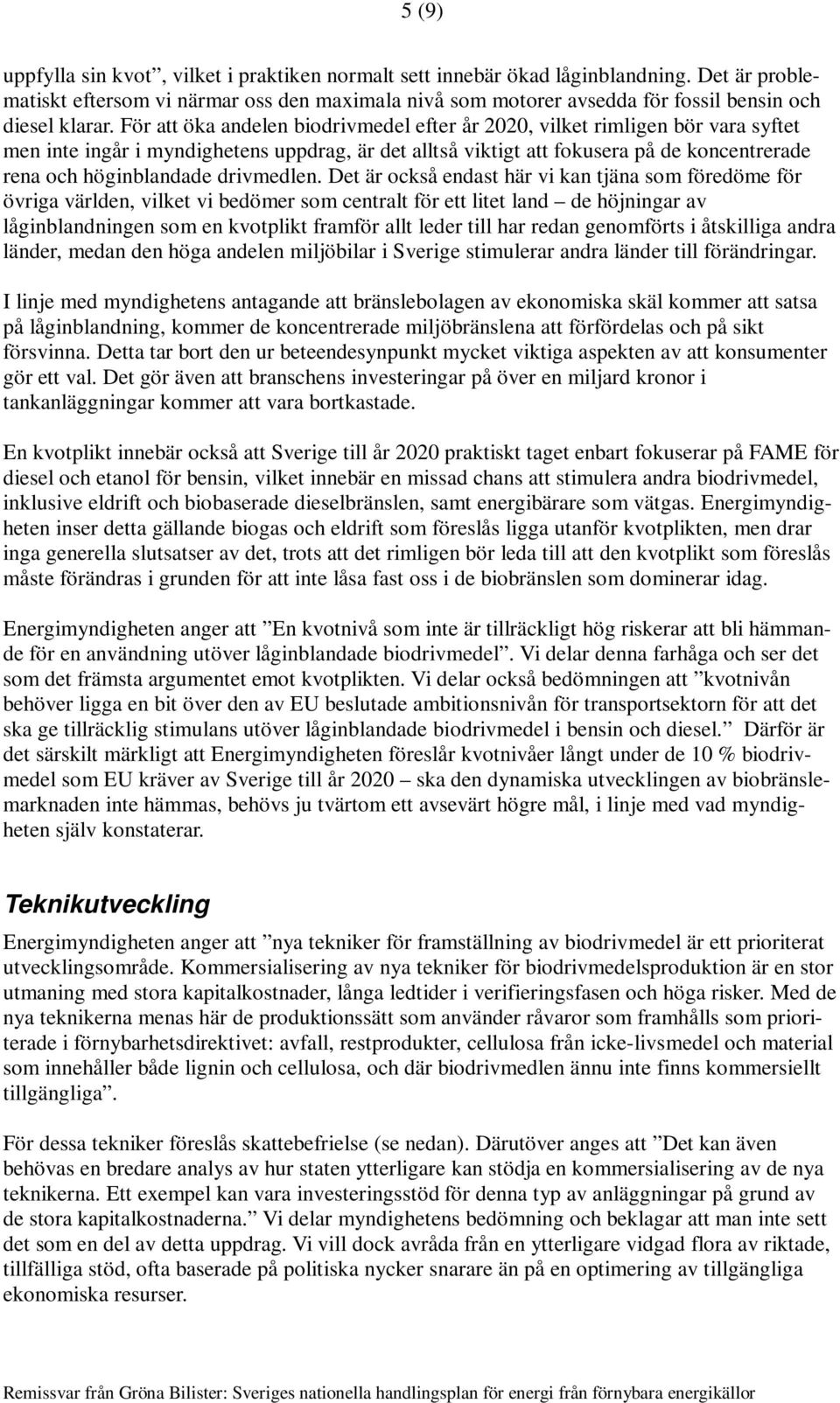 För att öka andelen biodrivmedel efter år 2020, vilket rimligen bör vara syftet men inte ingår i myndighetens uppdrag, är det alltså viktigt att fokusera på de koncentrerade rena och höginblandade