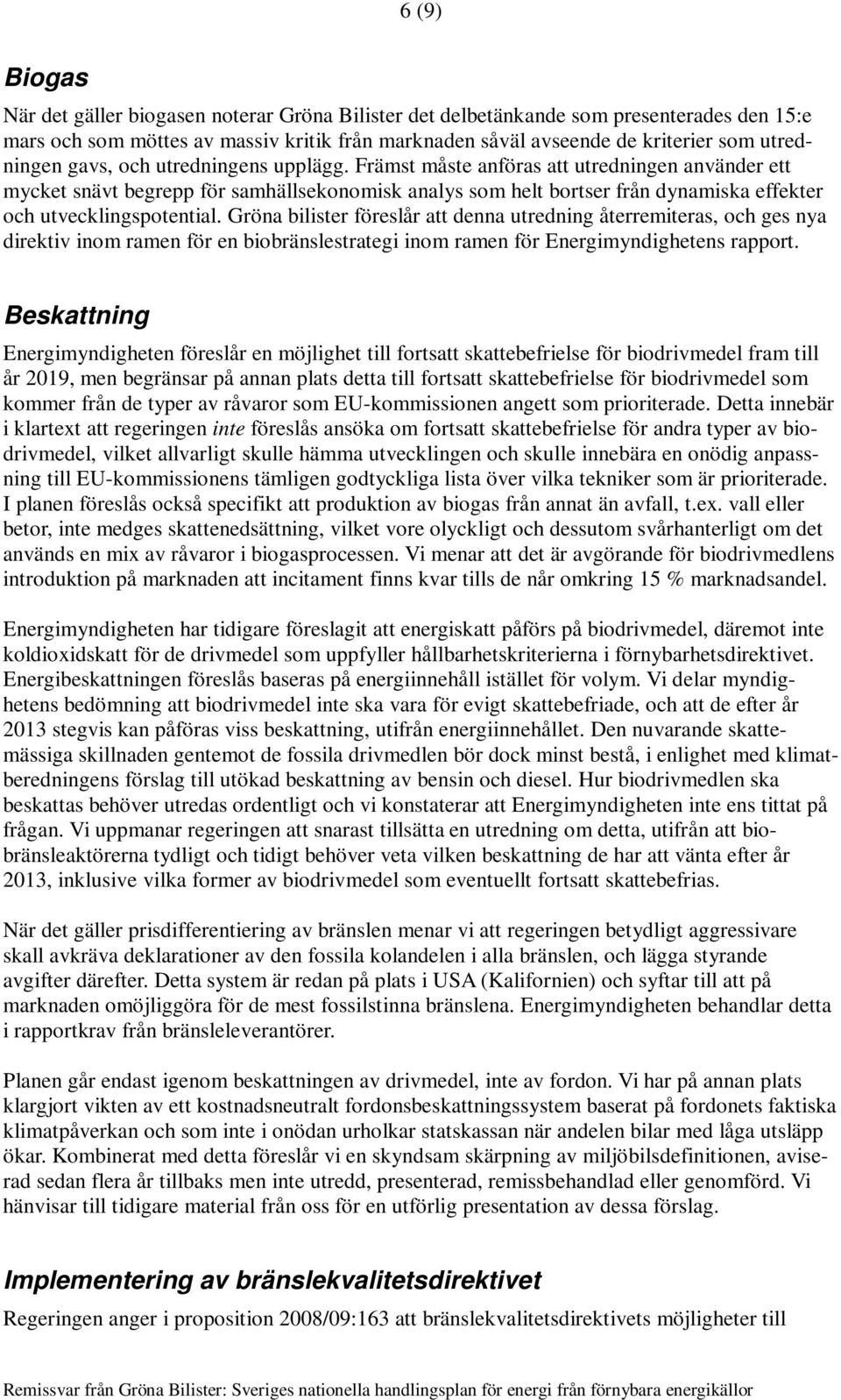 Främst måste anföras att utredningen använder ett mycket snävt begrepp för samhällsekonomisk analys som helt bortser från dynamiska effekter och utvecklingspotential.