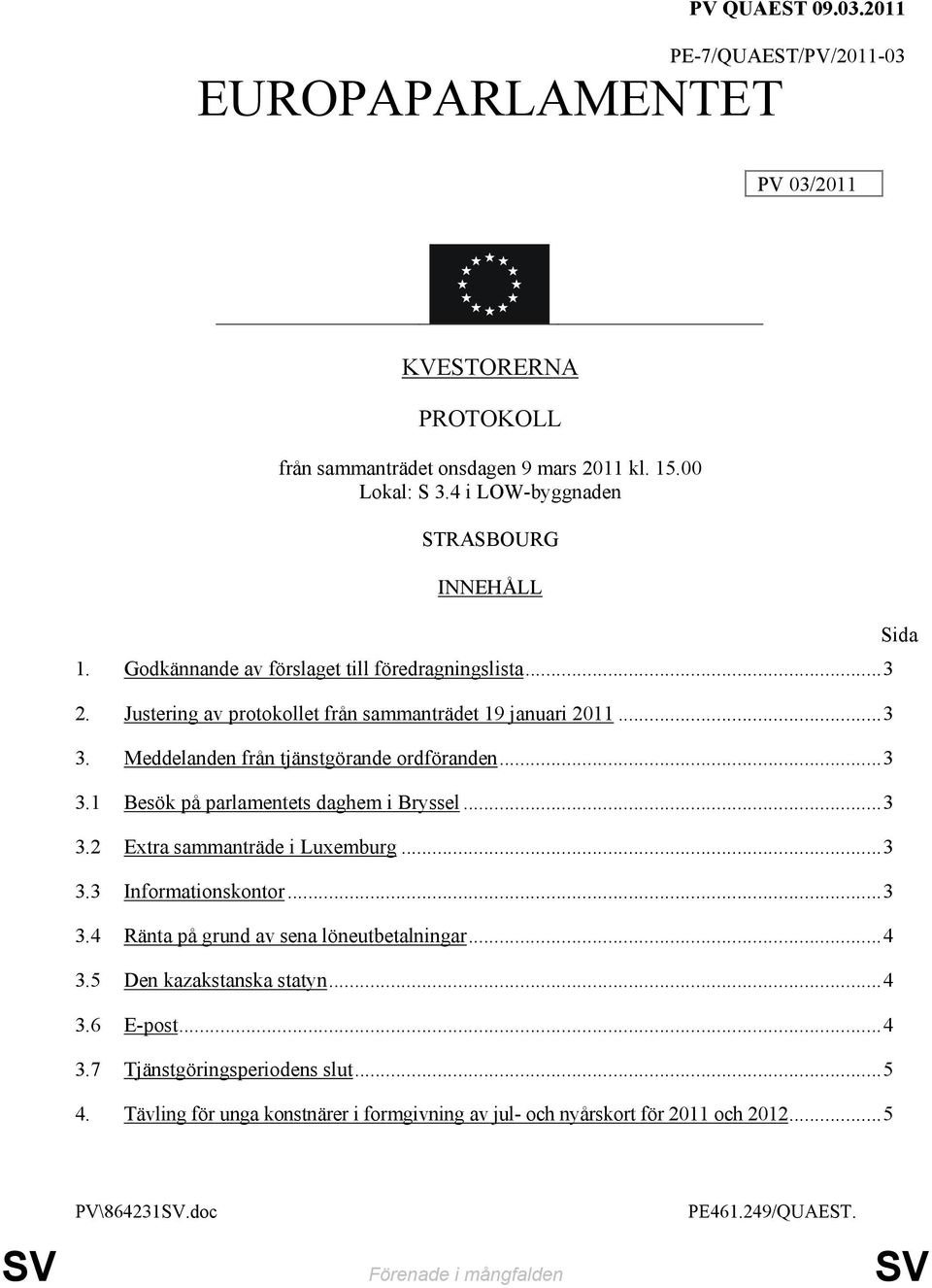 ..3 3.2 Extra sammanträde i Luxemburg...3 3.3 Informationskontor...3 3.4 Ränta på grund av sena löneutbetalningar...4 3.5 Den kazakstanska statyn...4 3.6 E-post...4 3.7 Tjänstgöringsperiodens slut.