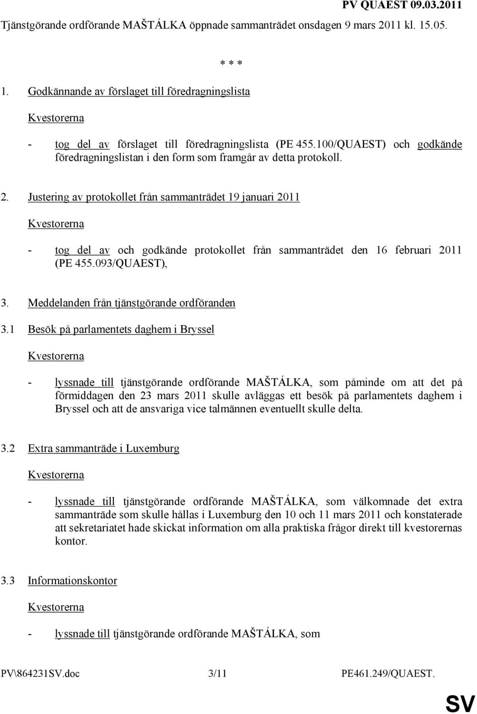 Justering av protokollet från sammanträdet 19 januari 2011 - tog del av och godkände protokollet från sammanträdet den 16 februari 2011 (PE 455.093/QUAEST), 3.
