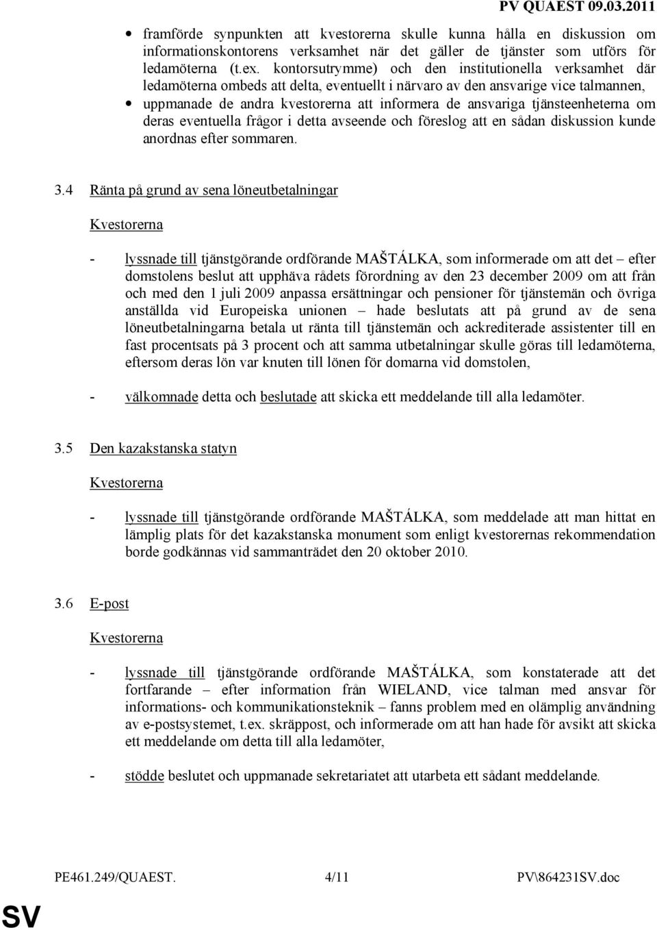 tjänsteenheterna om deras eventuella frågor i detta avseende och föreslog att en sådan diskussion kunde anordnas efter sommaren. 3.