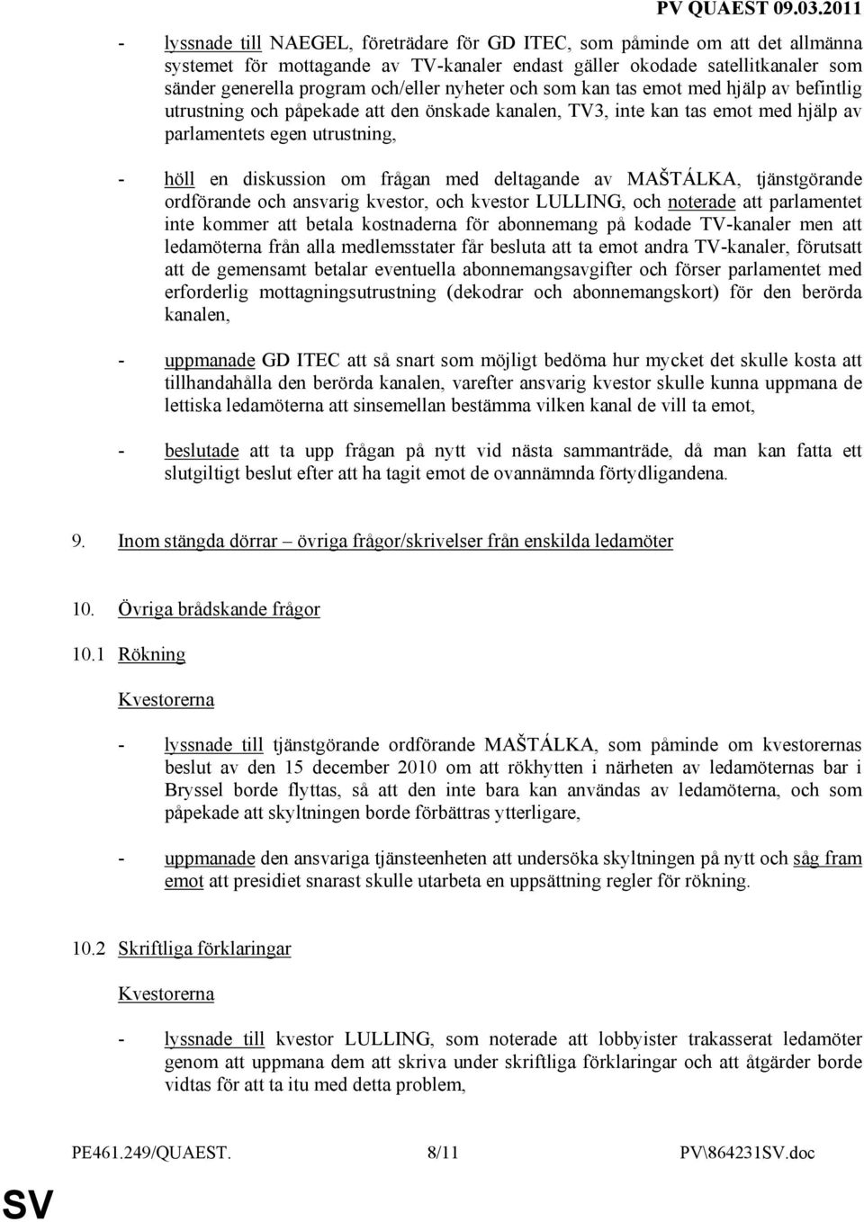 med deltagande av MAŠTÁLKA, tjänstgörande ordförande och ansvarig kvestor, och kvestor LULLING, och noterade att parlamentet inte kommer att betala kostnaderna för abonnemang på kodade TV-kanaler men