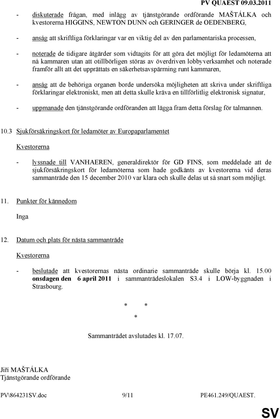 noterade framför allt att det upprättats en säkerhetsavspärrning runt kammaren, - ansåg att de behöriga organen borde undersöka möjligheten att skriva under skriftliga förklaringar elektroniskt, men