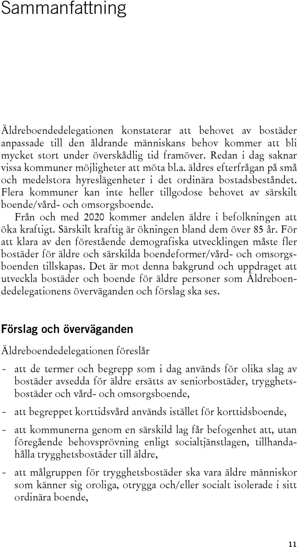 Flera kommuner kan inte heller tillgodose behovet av särskilt boende/vård- och omsorgsboende. Från och med 2020 kommer andelen äldre i befolkningen att öka kraftigt.