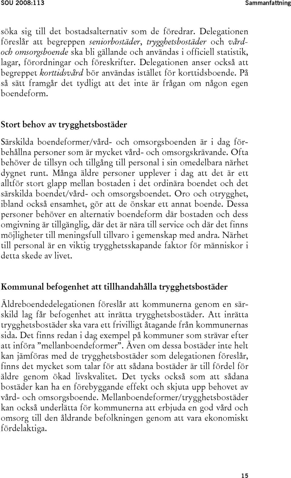 Delegationen anser också att begreppet korttidsvård bör användas istället för korttidsboende. På så sätt framgår det tydligt att det inte är frågan om någon egen boendeform.