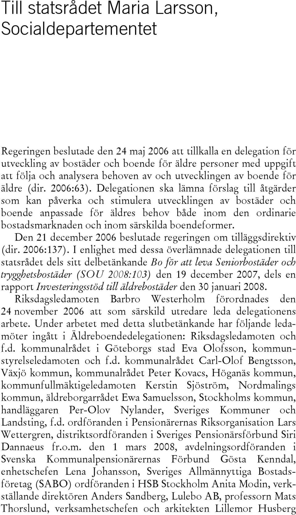 Delegationen ska lämna förslag till åtgärder som kan påverka och stimulera utvecklingen av bostäder och boende anpassade för äldres behov både inom den ordinarie bostadsmarknaden och inom särskilda