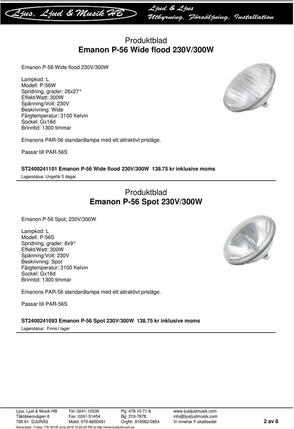 75 kr inklusive moms Emanon P-56 Spot 230V/300W Emanon P-56 Spot, 230V/300W Lampkod: L Modell: P-56S Spridning, grader: 8x9 Effekt/Watt: 300W Beskrivning: Spot