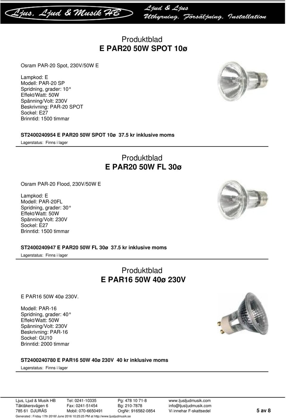 5 kr inklusive moms E PAR20 50W FL 30ø Osram PAR-20 Flood, 230V/50W E Modell: PAR-20FL Spridning, grader: 30 Effekt/Watt: 50W ST2400240947 E