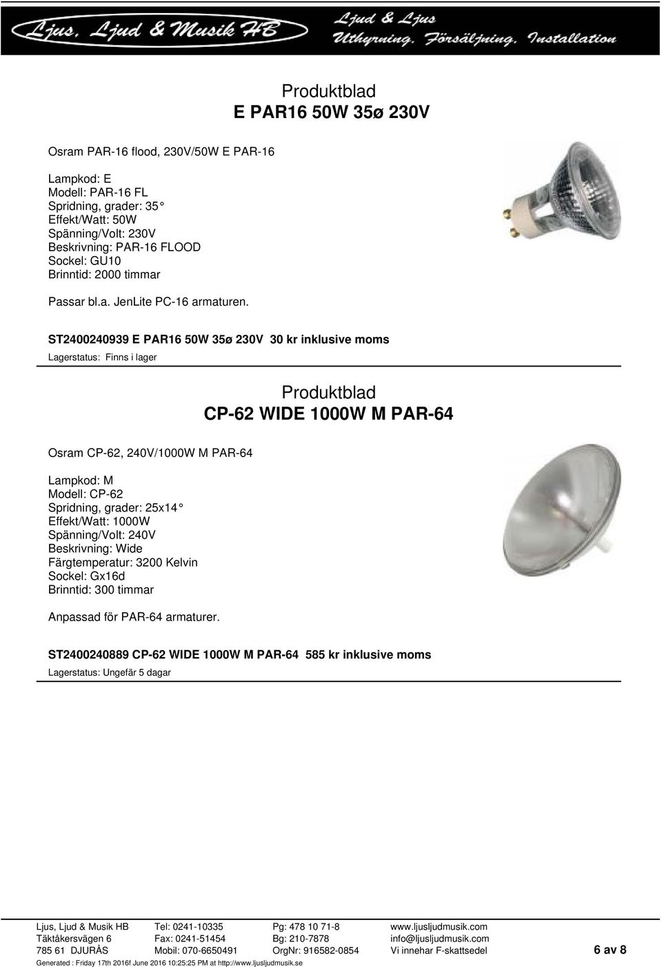 ST2400240939 E PAR16 50W 35ø 230V 30 kr inklusive moms CP-62 WIDE 1000W M PAR-64 Osram CP-62, 240V/1000W M PAR-64 Lampkod: M Modell: CP-62