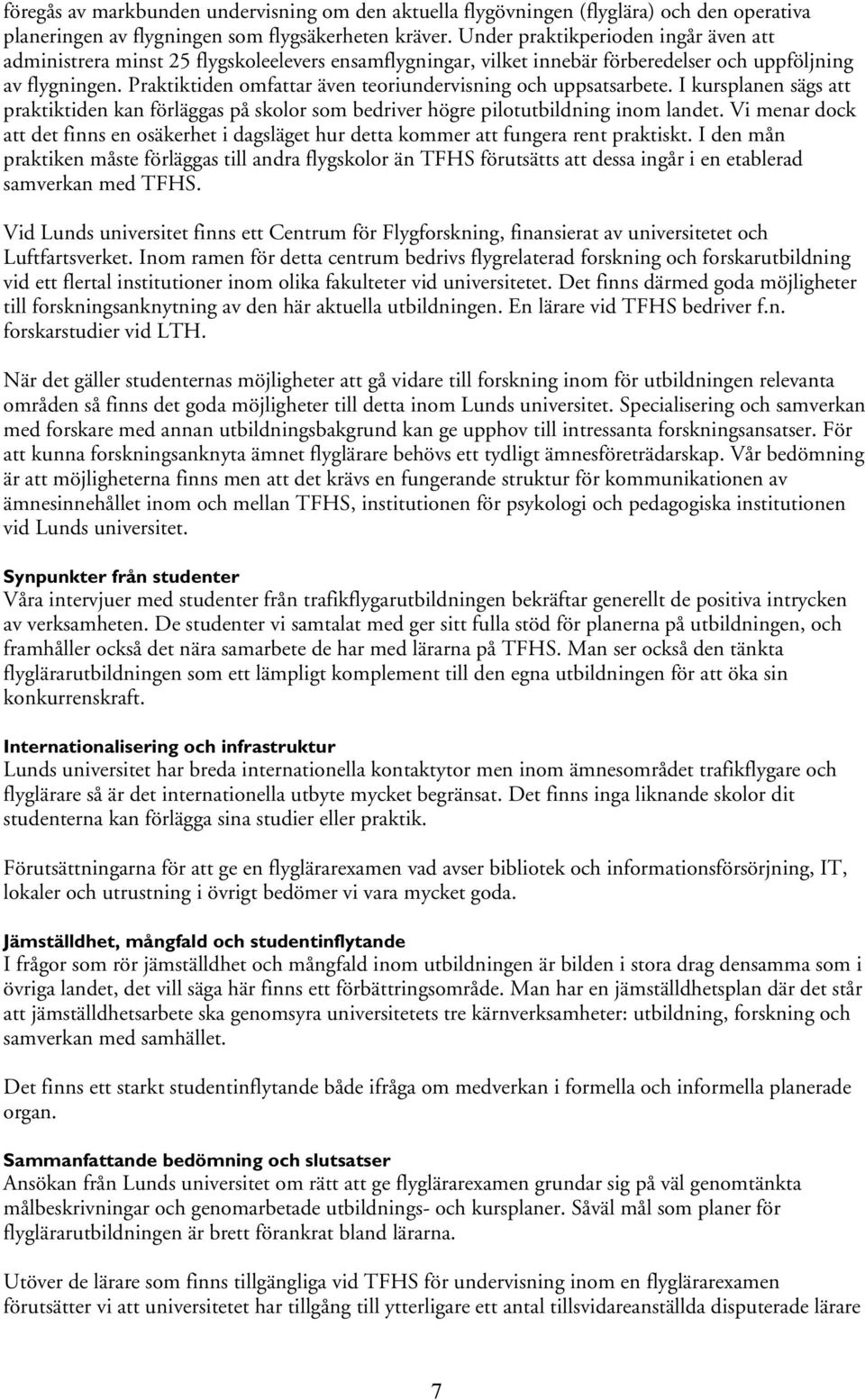 Praktiktiden omfattar även teoriundervisning och uppsatsarbete. I kursplanen sägs att praktiktiden kan förläggas på skolor som bedriver högre pilotutbildning inom landet.