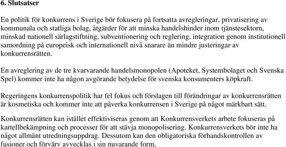 En avreglering av de tre kvarvarande handelsmonopolen (Apoteket, Systembolaget och Svenska Spel) kommer inte ha någon avgörande betydelse för svenska konsumenters köpkraft.