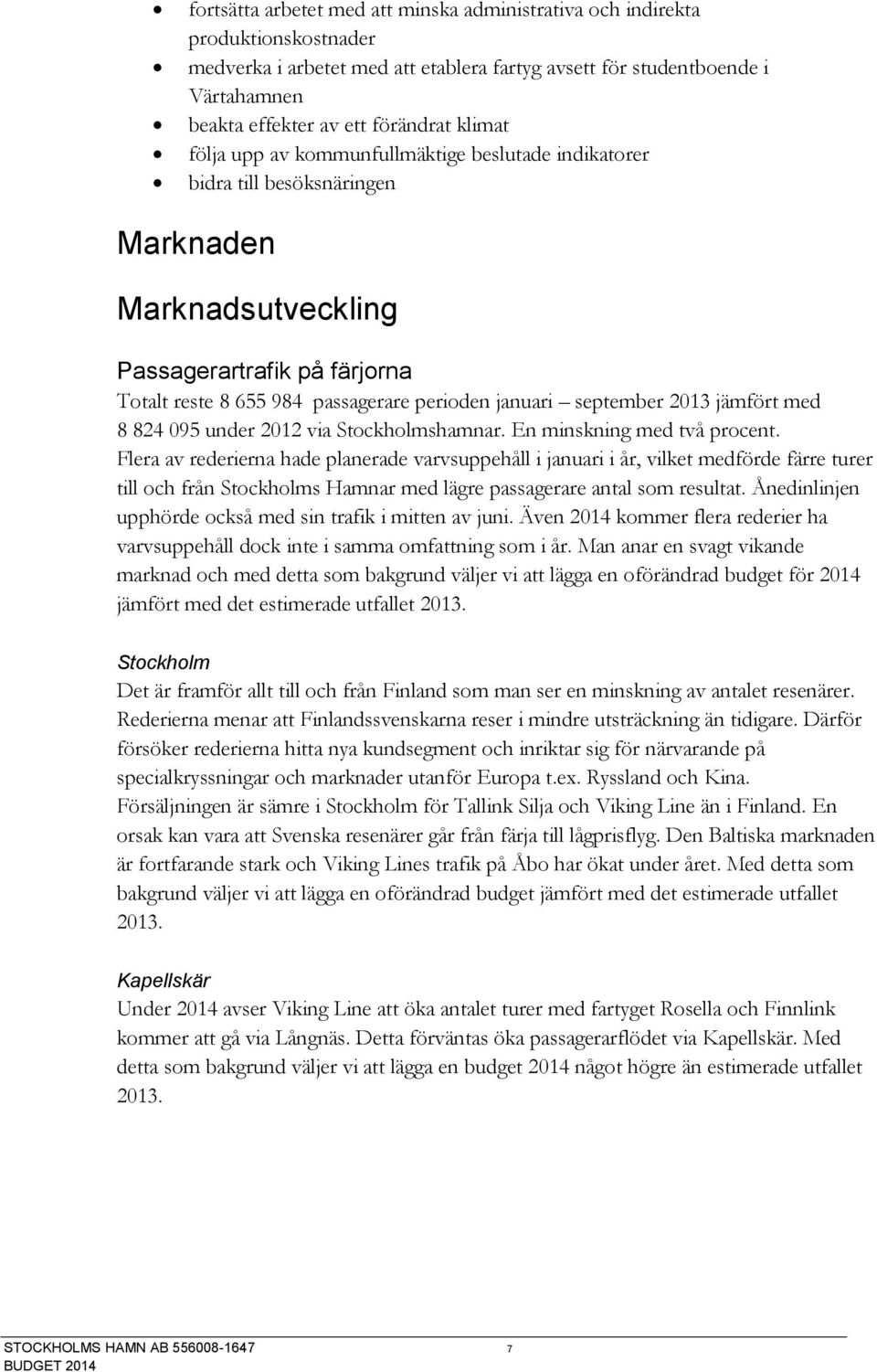 september 2013 jämfört med 8 824 095 under 2012 via Stockholmshamnar. En minskning med två procent.