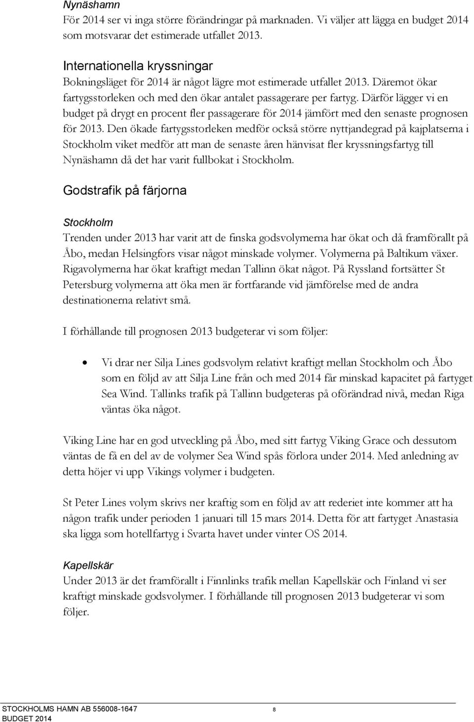 Därför lägger vi en budget på drygt en procent fler passagerare för 2014 jämfört med den senaste prognosen för 2013.