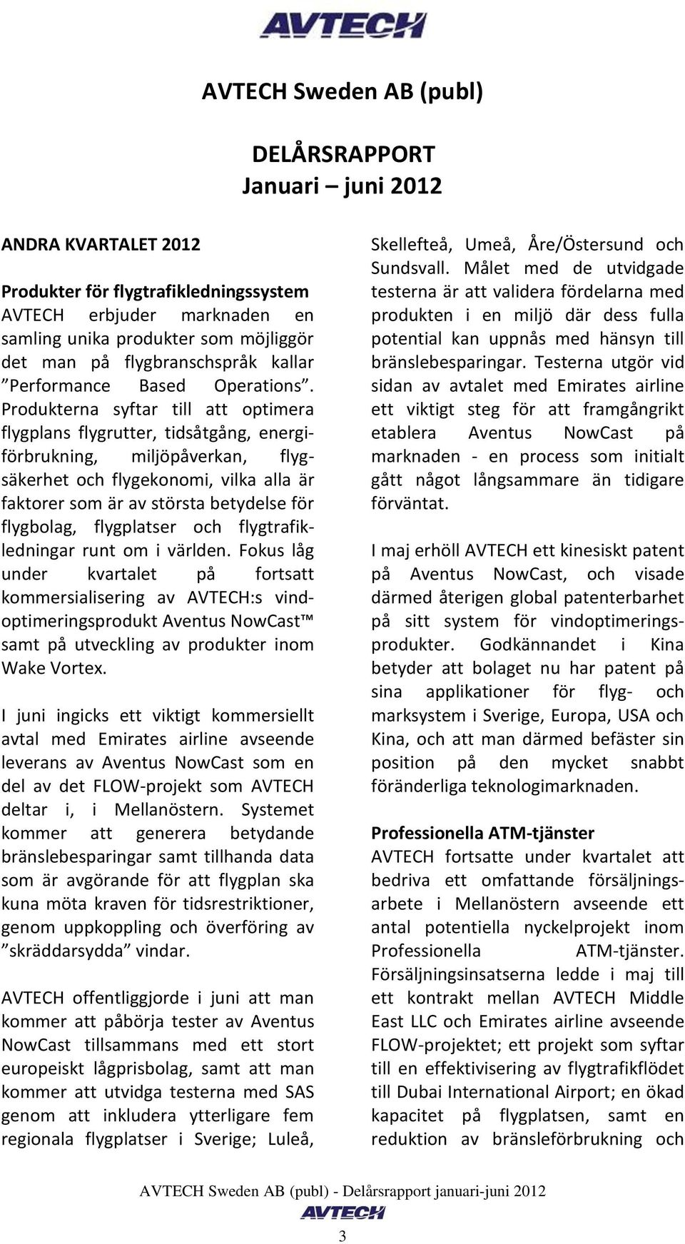 Produkterna syftar till att optimera flygplans flygrutter, tidsåtgång, energiförbrukning, miljöpåverkan, flygsäkerhet och flygekonomi, vilka alla är faktorer som är av största betydelse för