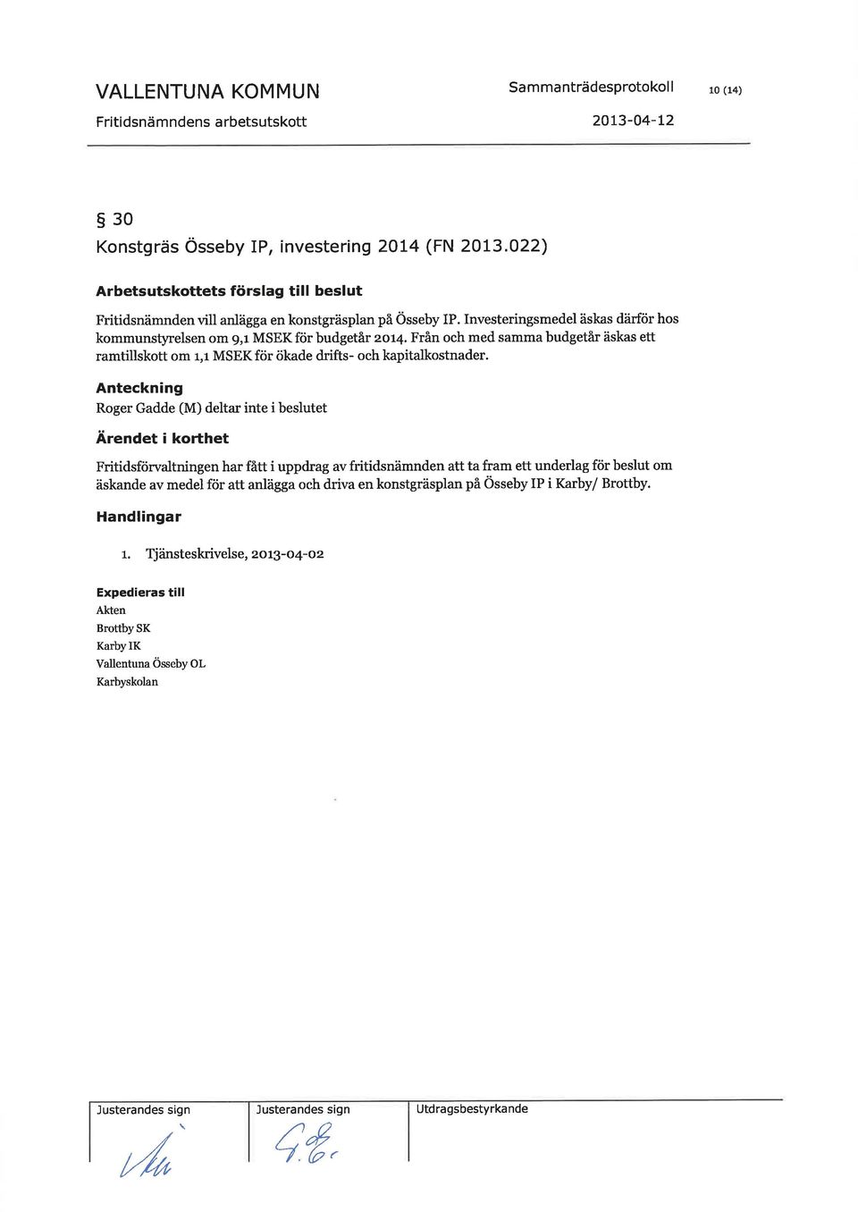 Från och med samma budgetår äskas ett ramtillskott om 1,1 MSEK för ökade drifts- och kapitalkostnader.